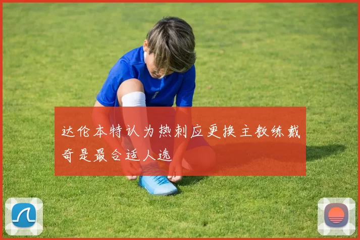达伦本特认为热刺应更换主教练戴奇是最合适人选