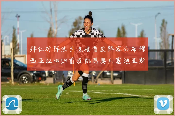 拜仁对阵法兰克福首发阵容公布穆西亚拉回归首发凯恩奥利塞迪亚斯出战