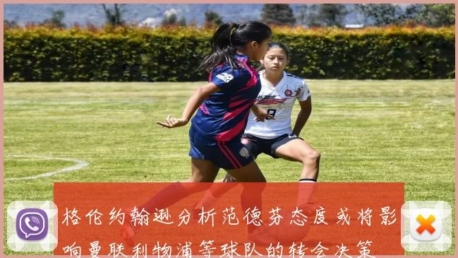 格伦约翰逊分析范德芬态度或将影响曼联利物浦等球队的转会决策